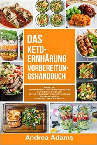 Das Keto-Ernhärung Vorbereitungshandbuch (In German/auf Deutsch): Einfache Ernährungsvorbereitungsrezepte für einen schnellen Gewichtsverlust Vorausplanende Ernährung und Vorbereitungskochbuch